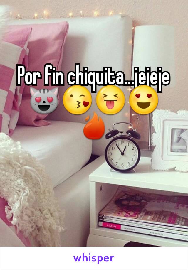 Por fin chiquita...jejeje 😻😘😝😍🔥