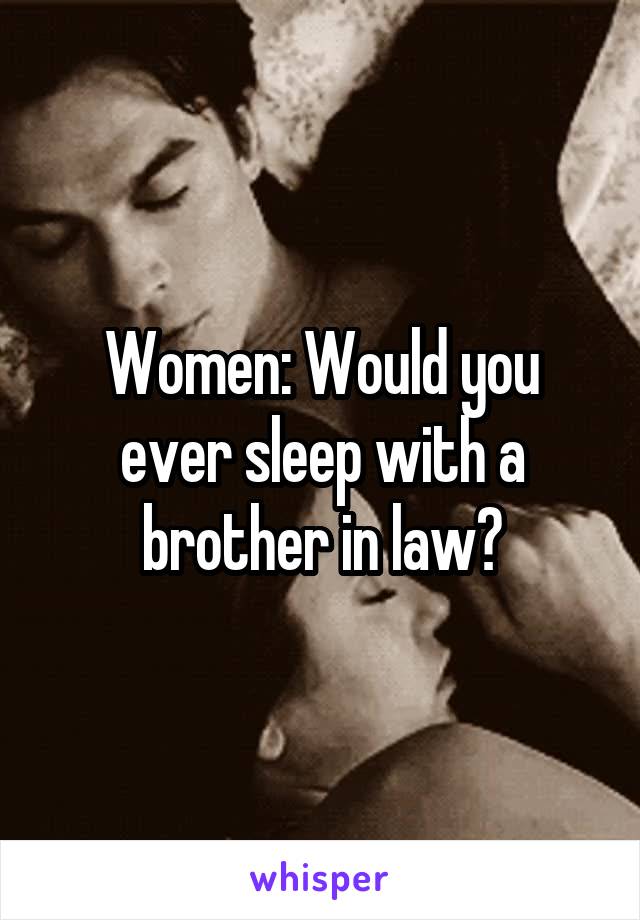 Women: Would you ever sleep with a brother in law?