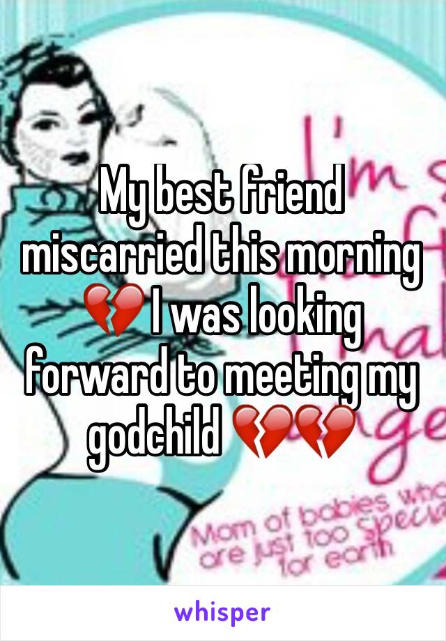 My best friend miscarried this morning 💔 I was looking forward to meeting my godchild 💔💔