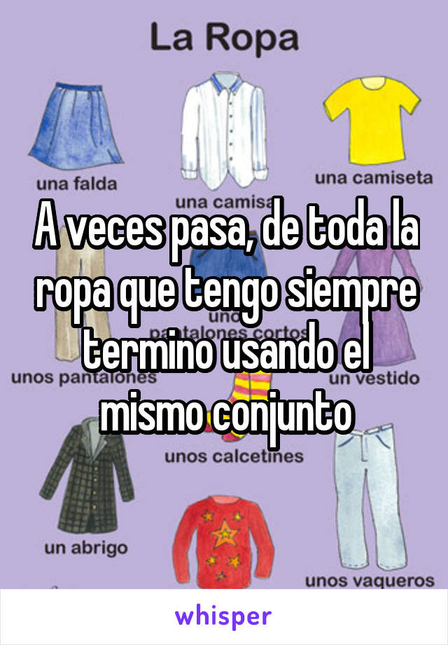 A veces pasa, de toda la ropa que tengo siempre termino usando el mismo conjunto