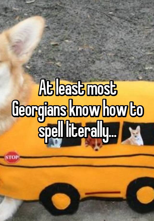 At least most Georgians know how to spell literally...