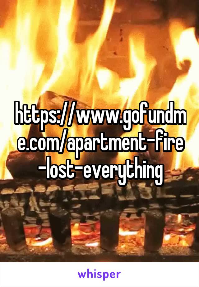 https://www.gofundme.com/apartment-fire-lost-everything