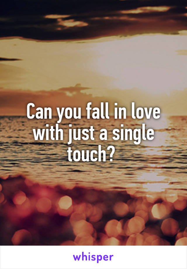 Can you fall in love with just a single touch? 