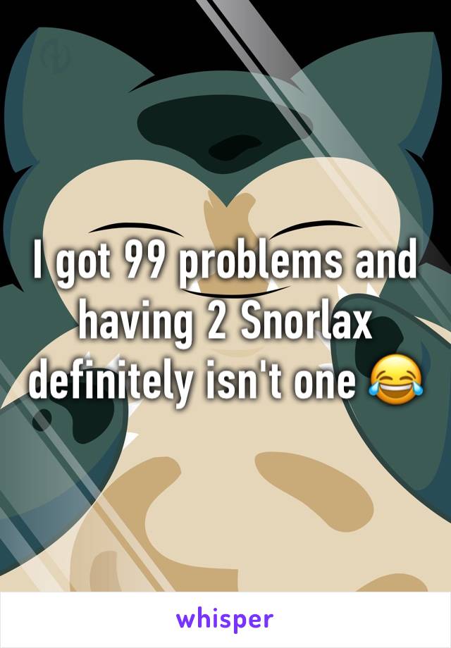 I got 99 problems and having 2 Snorlax definitely isn't one 😂