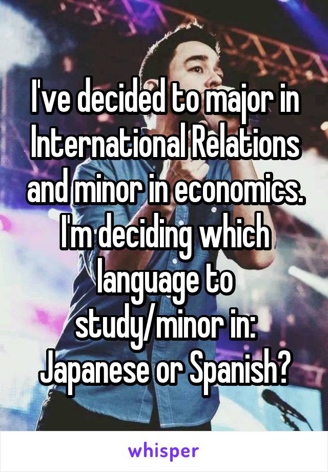 I've decided to major in International Relations and minor in economics. I'm deciding which language to study/minor in: Japanese or Spanish?