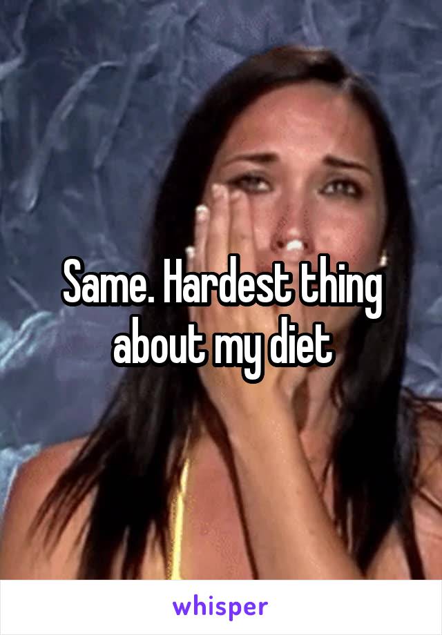 Same. Hardest thing about my diet