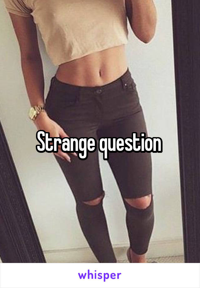 Strange question 