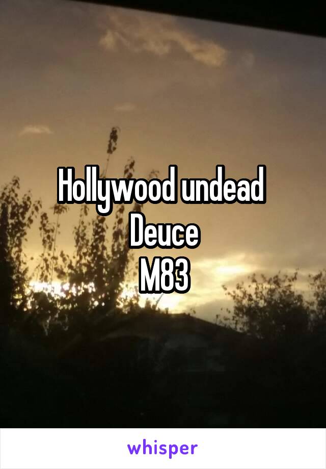 Hollywood undead 
Deuce
M83
