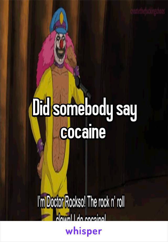 Did somebody say cocaine 