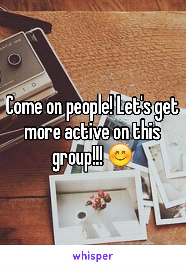 Come on people! Let's get more active on this group!!! 😊