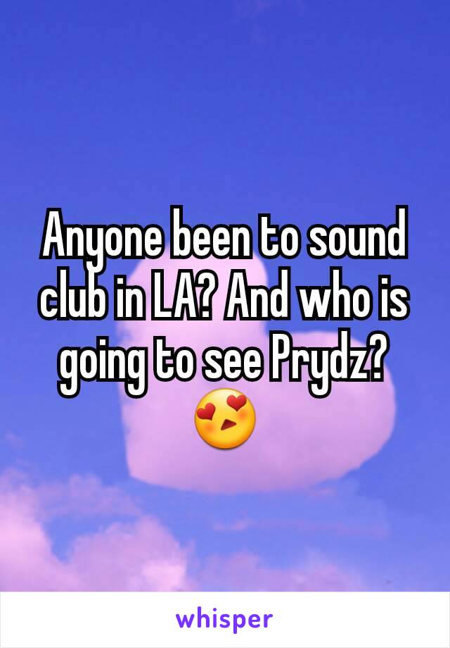 Anyone been to sound club in LA? And who is going to see Prydz?😍