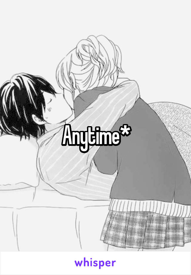 Anytime*