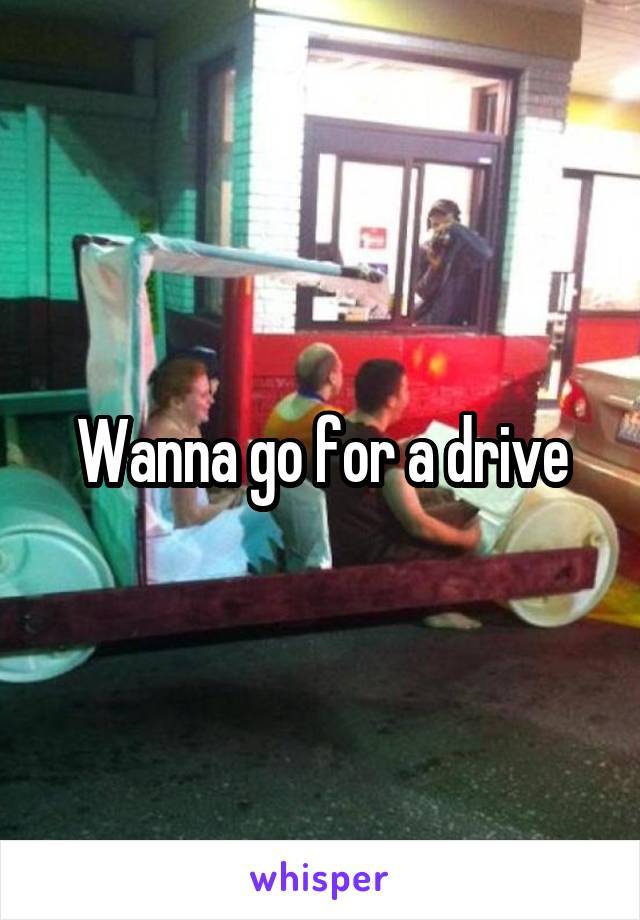 Wanna go for a drive