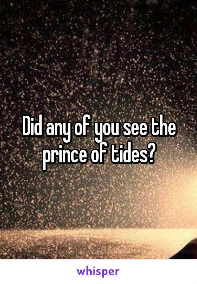 Did any of you see the prince of tides?