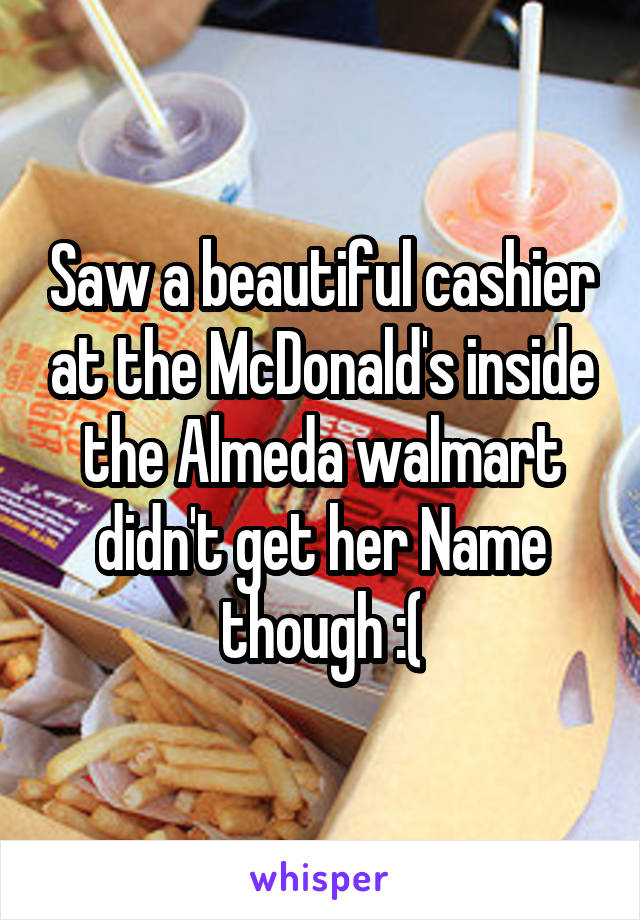 Saw a beautiful cashier at the McDonald's inside the Almeda walmart didn't get her Name though :(