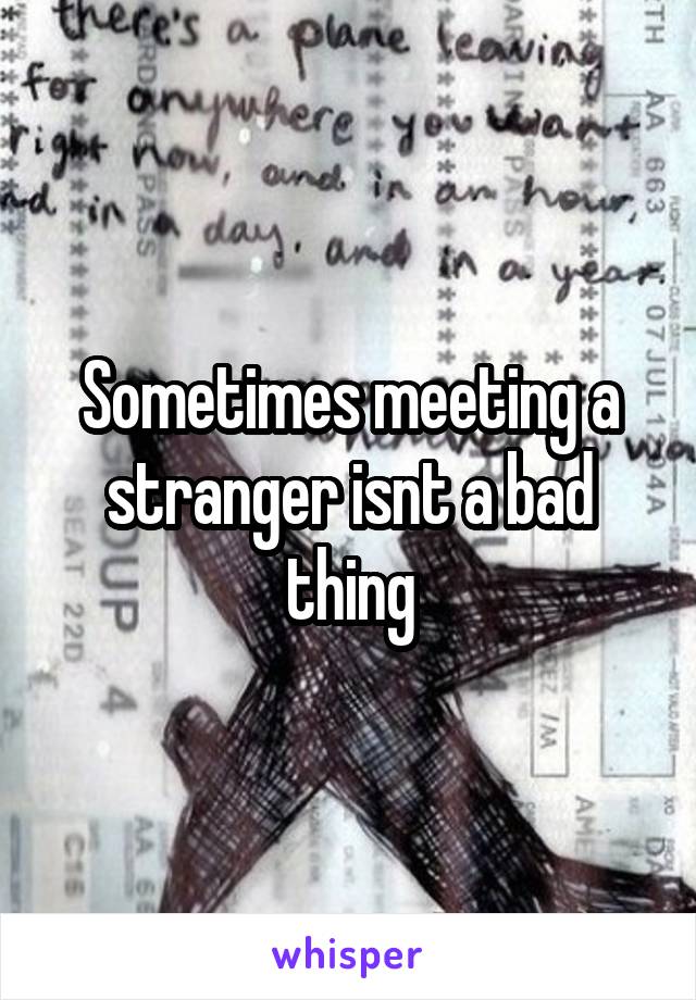 Sometimes meeting a stranger isnt a bad thing