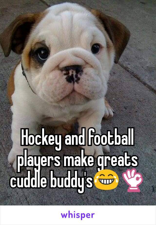 Hockey and football players make greats cuddle buddy's😂👌
