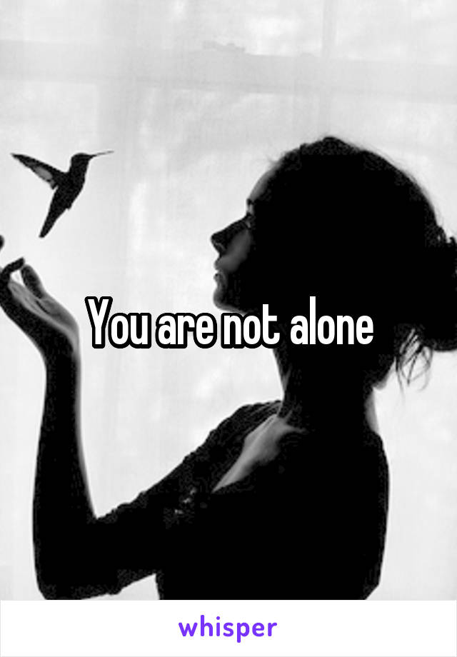 You are not alone