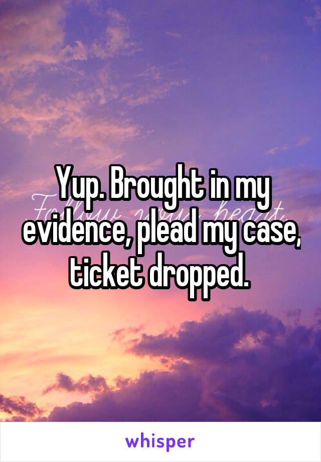 Yup. Brought in my evidence, plead my case, ticket dropped. 