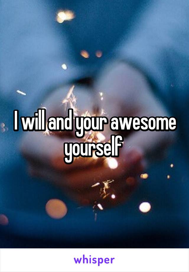 I will and your awesome yourself 