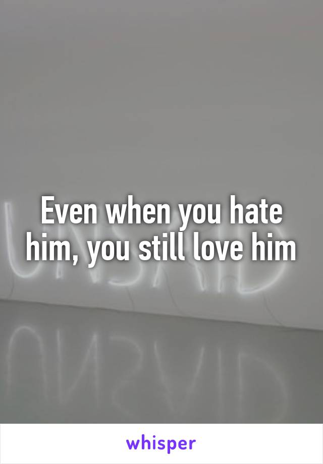 Even when you hate him, you still love him