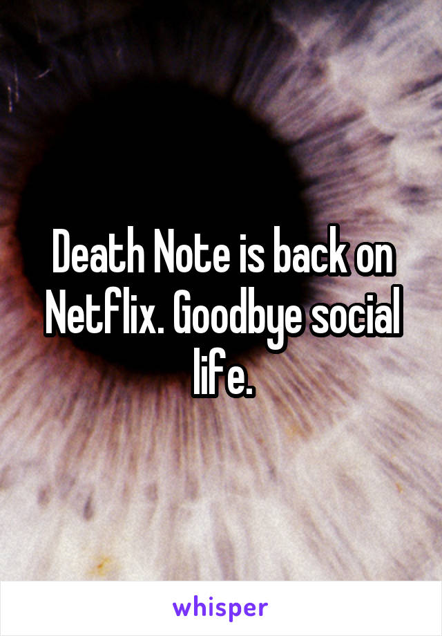 Death Note is back on Netflix. Goodbye social life.