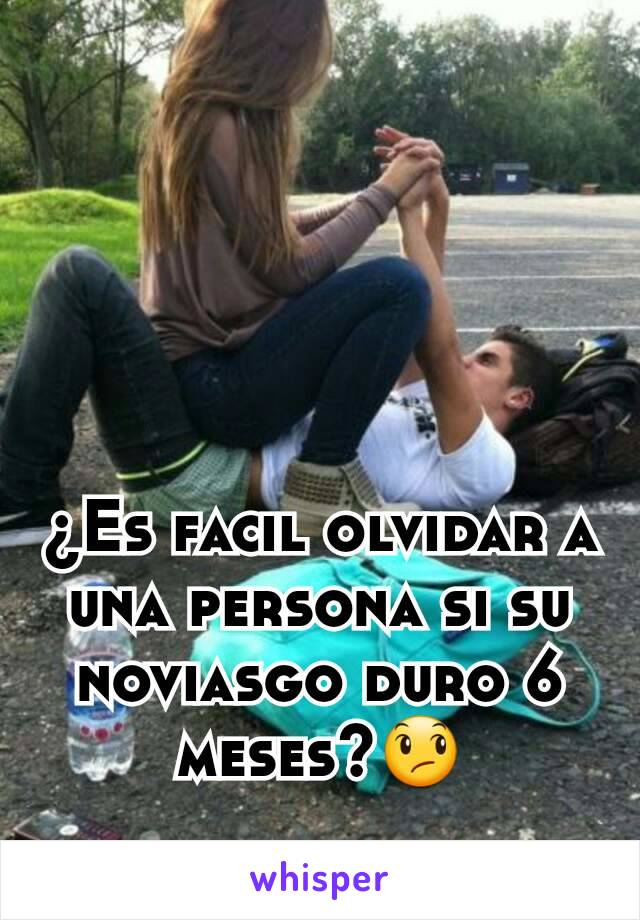 ¿Es facil olvidar a una persona si su noviasgo duro 6 meses?😞