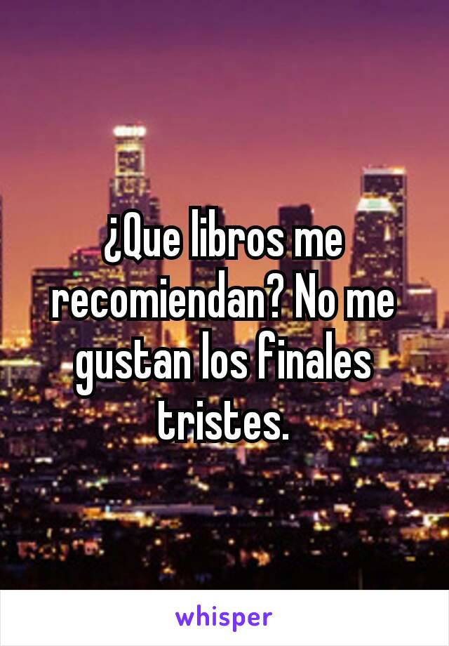 ¿Que libros me recomiendan? No me gustan los finales tristes.