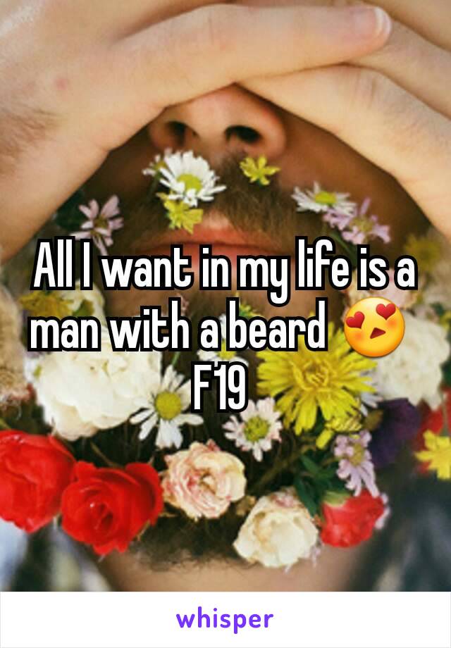 All I want in my life is a man with a beard 😍 
F19 