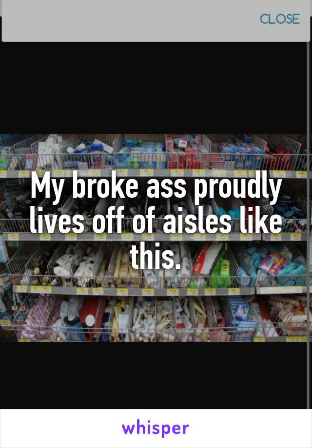 My broke ass proudly lives off of aisles like this.