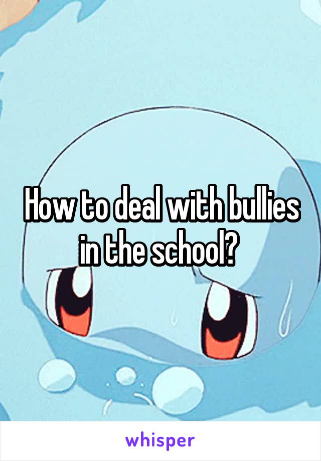 How to deal with bullies in the school? 