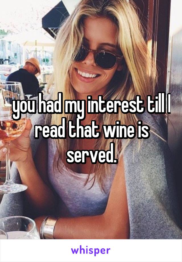 you had my interest till I read that wine is served.