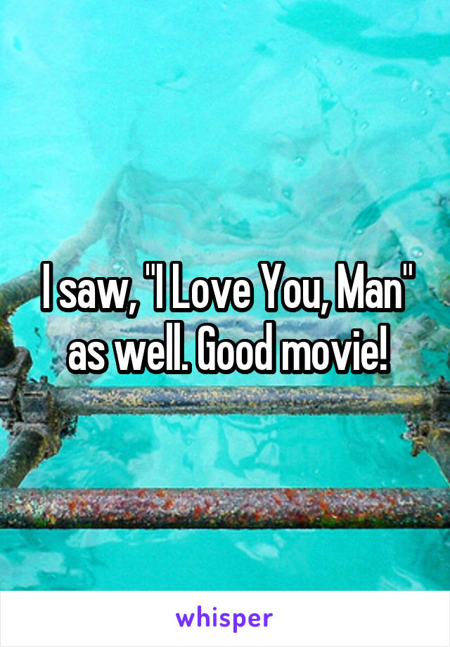 I saw, "I Love You, Man" as well. Good movie!