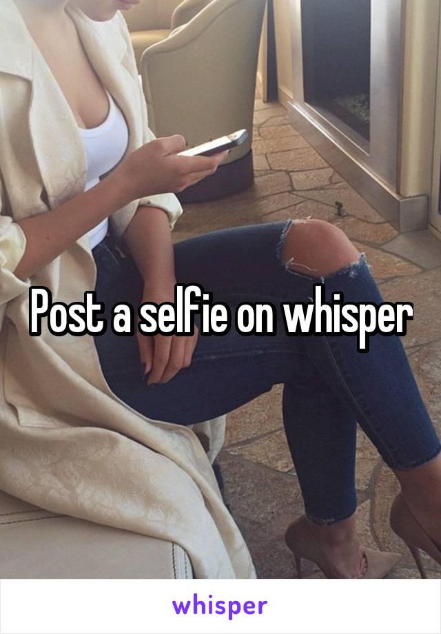 Post a selfie on whisper