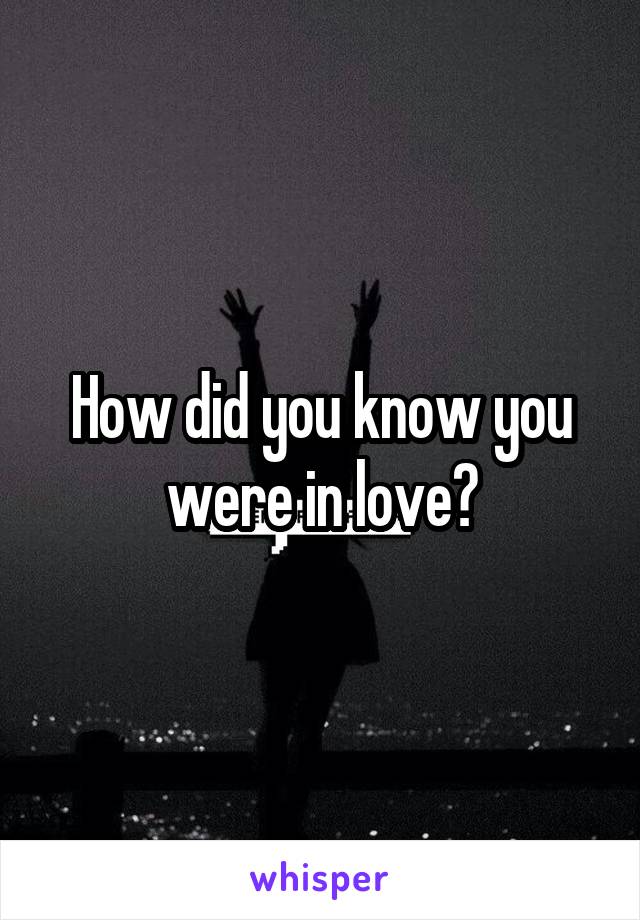 How did you know you were in love?