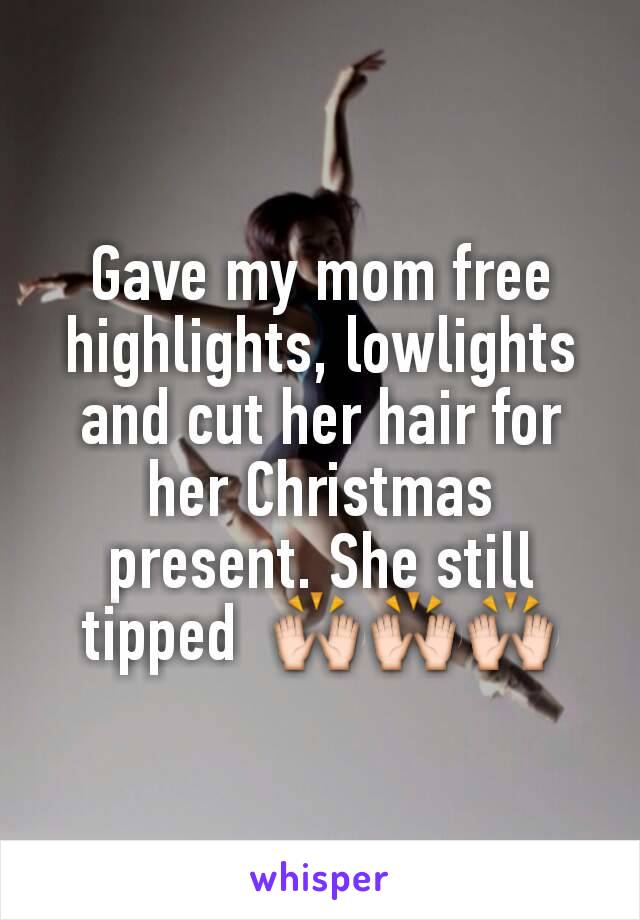 Gave my mom free highlights, lowlights and cut her hair for her Christmas present. She still tipped  🙌🙌🙌