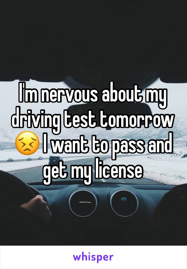 I'm nervous about my driving test tomorrow 😣 I want to pass and get my license 