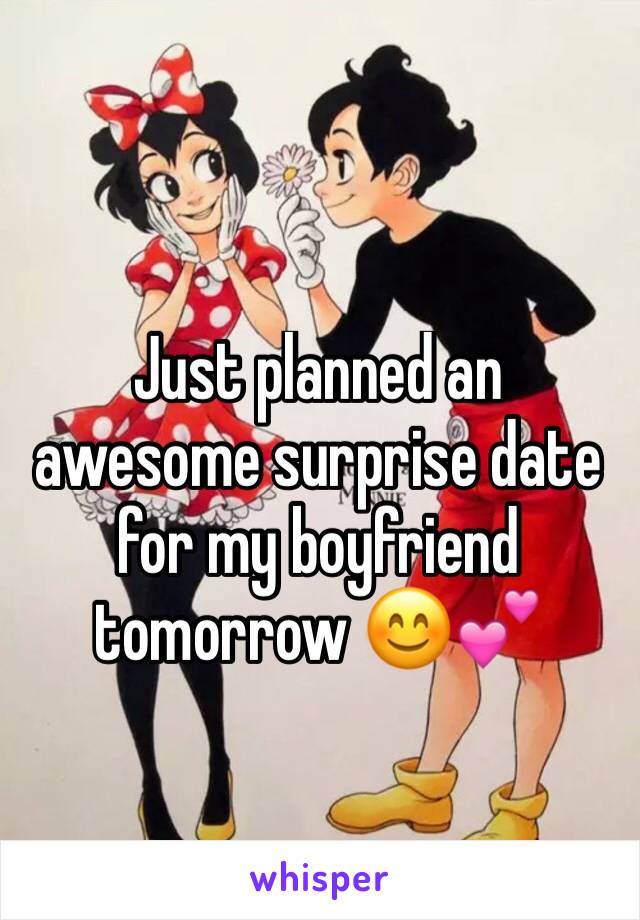 Just planned an awesome surprise date  for my boyfriend tomorrow 😊💕