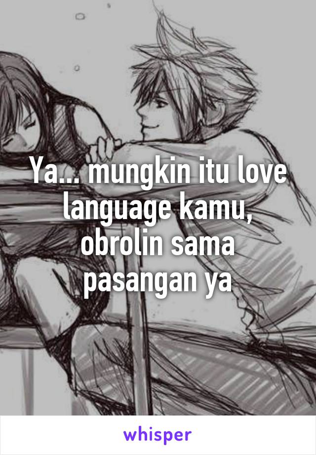 Ya... mungkin itu love language kamu, obrolin sama pasangan ya