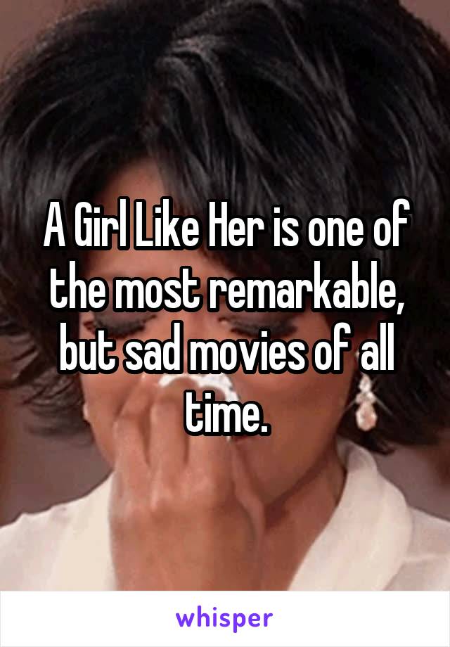 A Girl Like Her is one of the most remarkable, but sad movies of all time.