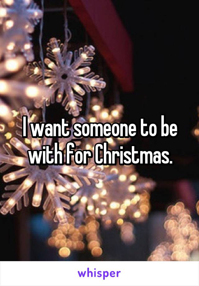 I want someone to be with for Christmas.