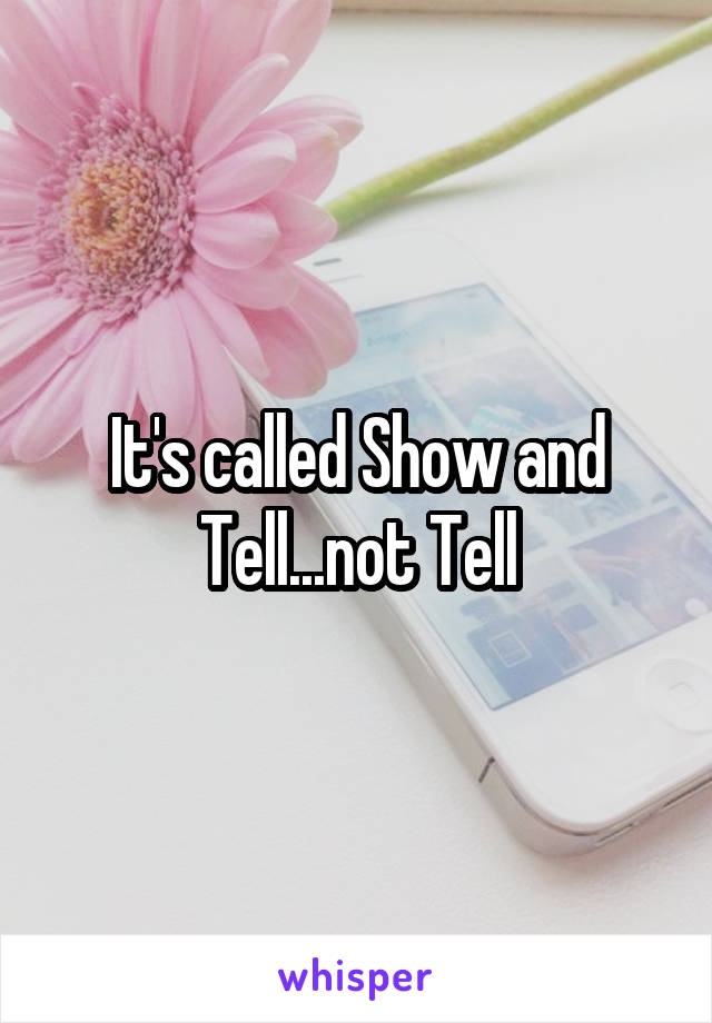 It's called Show and Tell...not Tell