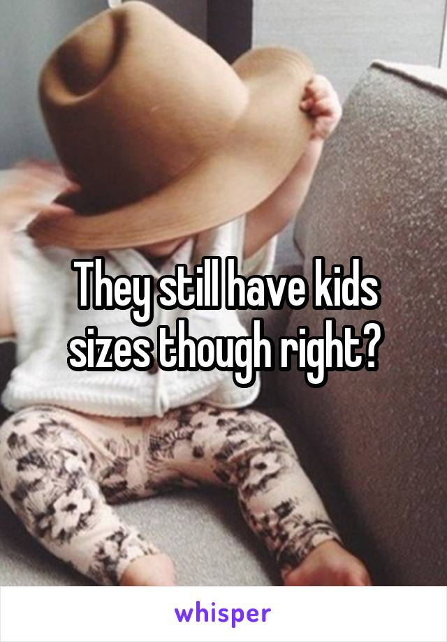 They still have kids sizes though right?