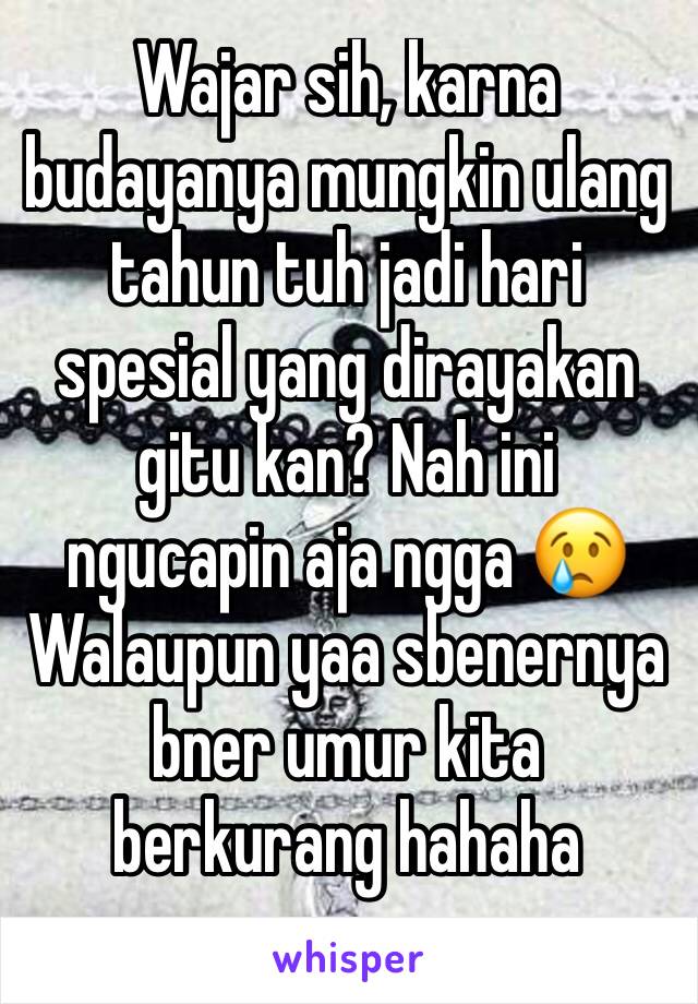 Wajar sih, karna budayanya mungkin ulang tahun tuh jadi hari spesial yang dirayakan gitu kan? Nah ini ngucapin aja ngga 😢Walaupun yaa sbenernya bner umur kita berkurang hahaha 