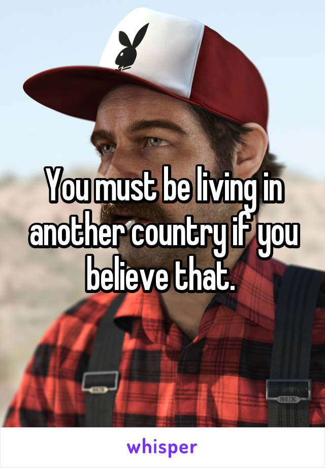 You must be living in another country if you believe that. 