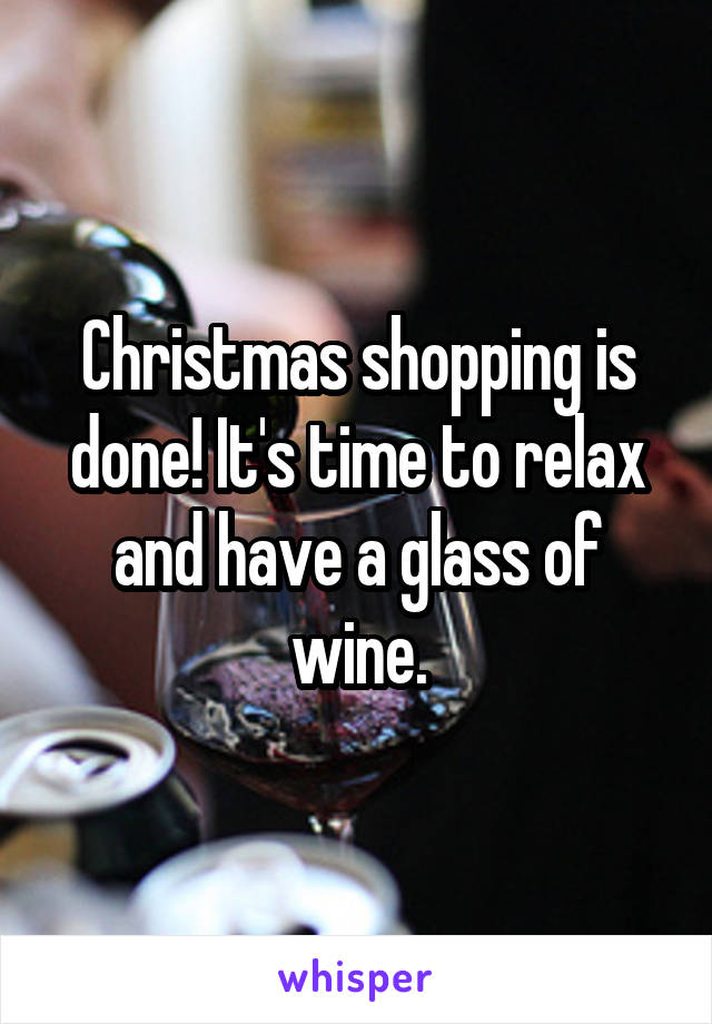 Christmas shopping is done! It's time to relax and have a glass of wine.