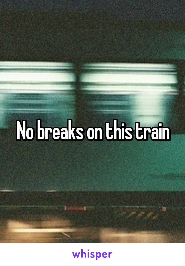 No breaks on this train