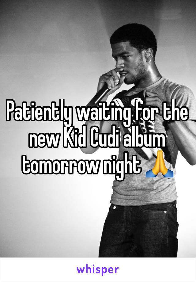 Patiently waiting for the new Kid Cudi album tomorrow night 🙏 