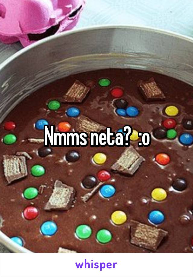 Nmms neta?  :o