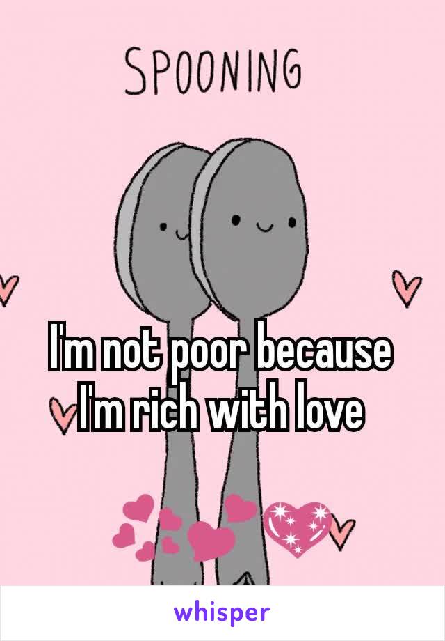 I'm not poor because I'm rich with love

💞💕💖